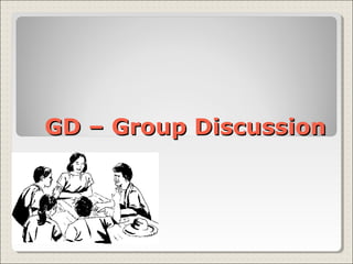 GD – Group DiscussionGD – Group Discussion
 
