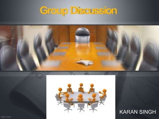 Group Discussion
KARAN SINGH
 