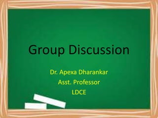 Group Discussion
Dr. Apexa Dharankar
Asst. Professor
LDCE
 