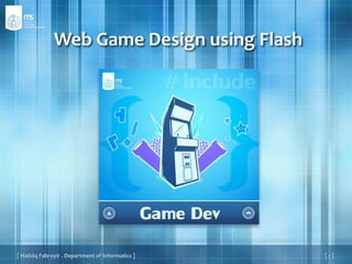 Web Game Design using Flash [ 1 ] [ HadziqFabroyir . Department of Informatics ] 