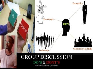 GROUP DISCUSSION 
DO’S & DONT’S 
ARISE TRAINING & RESEARCH CENTER 
 