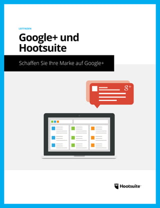 Schaffen Sie Ihre Marke auf Google+
LEITFADEN
Google+ und
Hootsuite
 