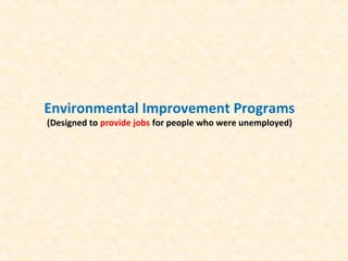 Environmental Improvement Programs
(Designed to provide jobs for people who were unemployed)
 