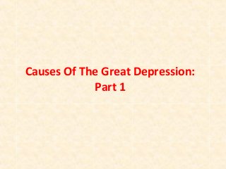 Causes Of The Great Depression:
Part 1

 