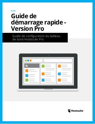 Guide de configuration du tableau
de bord Hootsuite Pro
GUIDE
Guide de
démarrage rapide -
Version Pro
 