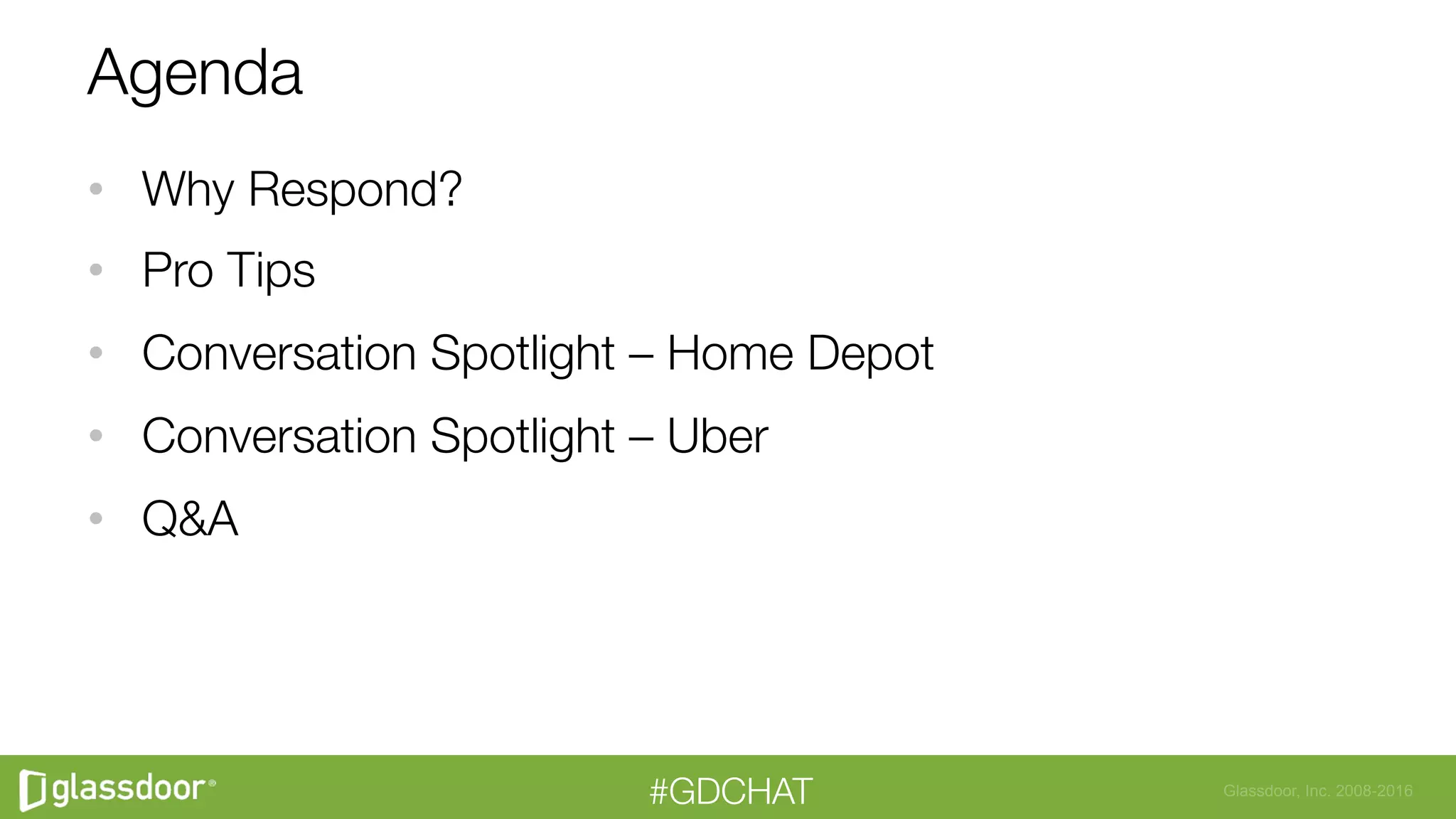 Glassdoor, Inc. 2008-2016#GDCHAT
Agenda
•  Why Respond?
•  Pro Tips
•  Conversation Spotlight – Home Depot
•  Conversation Spotlight – Uber
•  Q&A
 