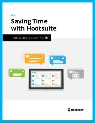 Social Media Coach Guide
GUIDE
Saving Time
with Hootsuite
 