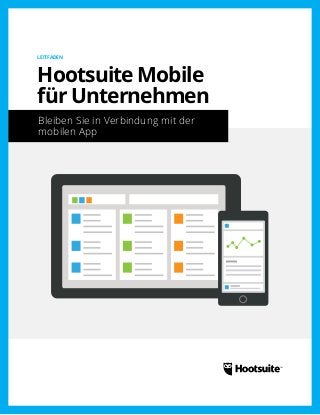 Bleiben Sie in Verbindung mit der
mobilen App
LEITFADEN
Hootsuite Mobile
für Unternehmen
 