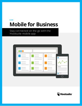 GUIDE 
Mobile for Business 
Stay connected on the go with the 
Hootsuite mobile app 
 