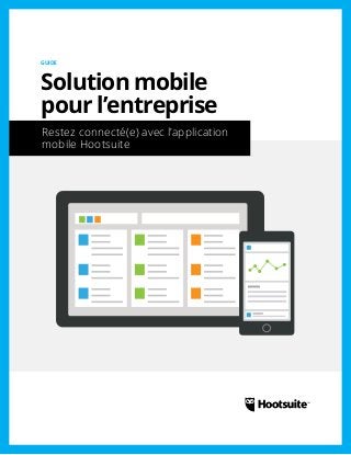 Restez connecté avec l’appli mobile
Hootsuite
GUIDE
Solution mobile
pour entreprise
 