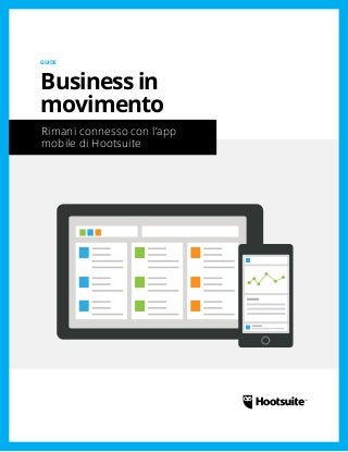 Rimani connesso con l’app
mobile di Hootsuite
GUIDE
Business in
movimento
Rimani connesso con l’app
mobile di Hootsuite
 