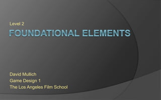 Level 2
David Mullich
Game Design 1
The Los Angeles Film School
 