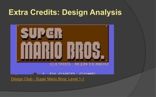 Extra Credits: Design Analysis
Design Club - Super Mario Bros: Level 1-1
 