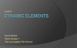 Level 5
David Mullich
Game Design 1
The Los Angeles Film School
 