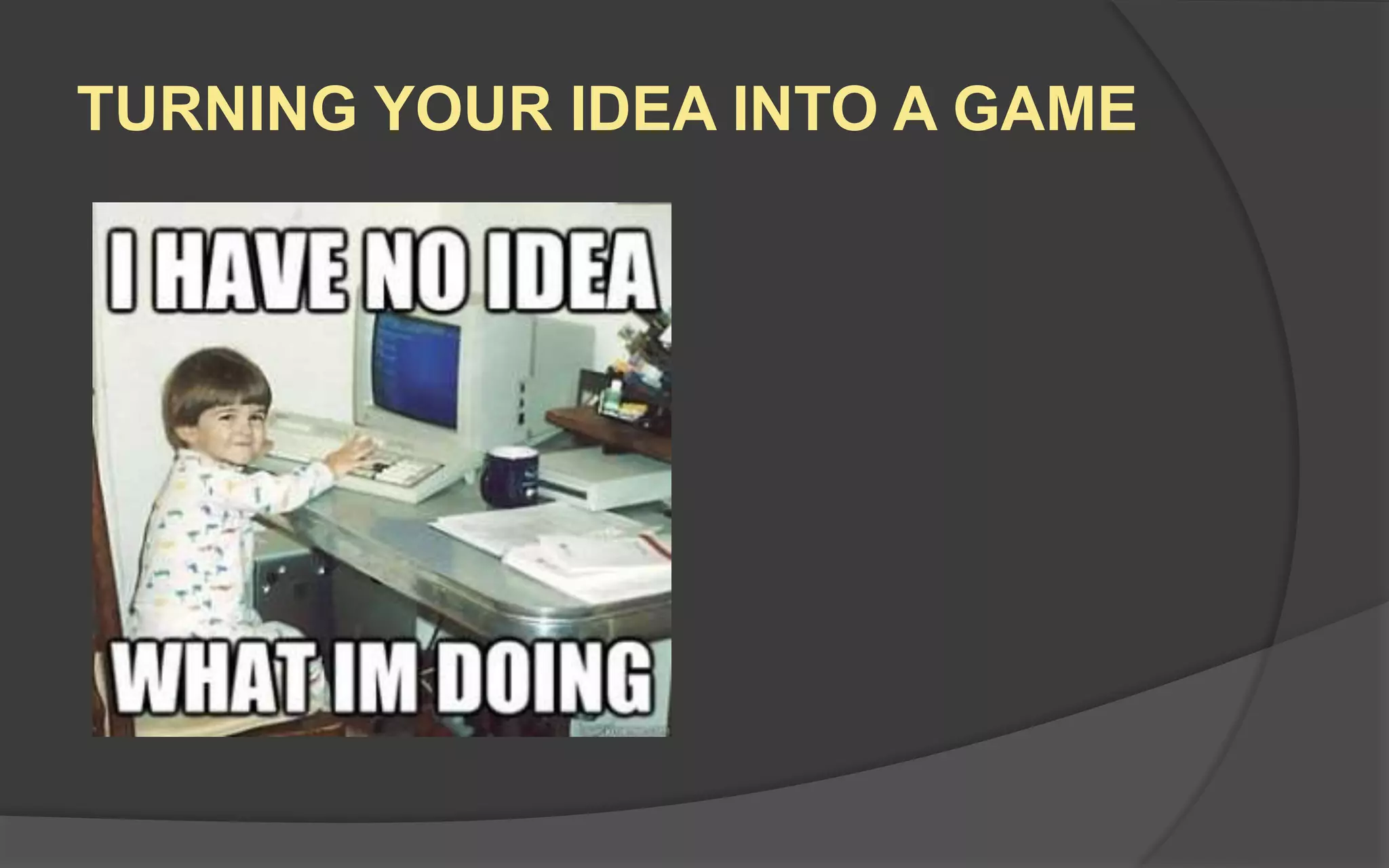 Now brainstorm your own idea!
Break into two groups of 3-6 and brainstorm
some game ideas.
The challenge is to come up with ideas for
games you can make with GameMaker and can
be done by the end of the term.
Try to generate 100 ideas in 60 minutes.
 