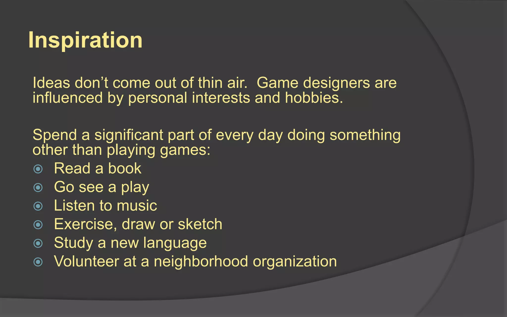 Prototyping and Playtesting
1. Brainstorming
2. Physical Prototype
3. Presentation
4. Software Prototype
5. Design Document
6. Production
7. Quality Assurance
 