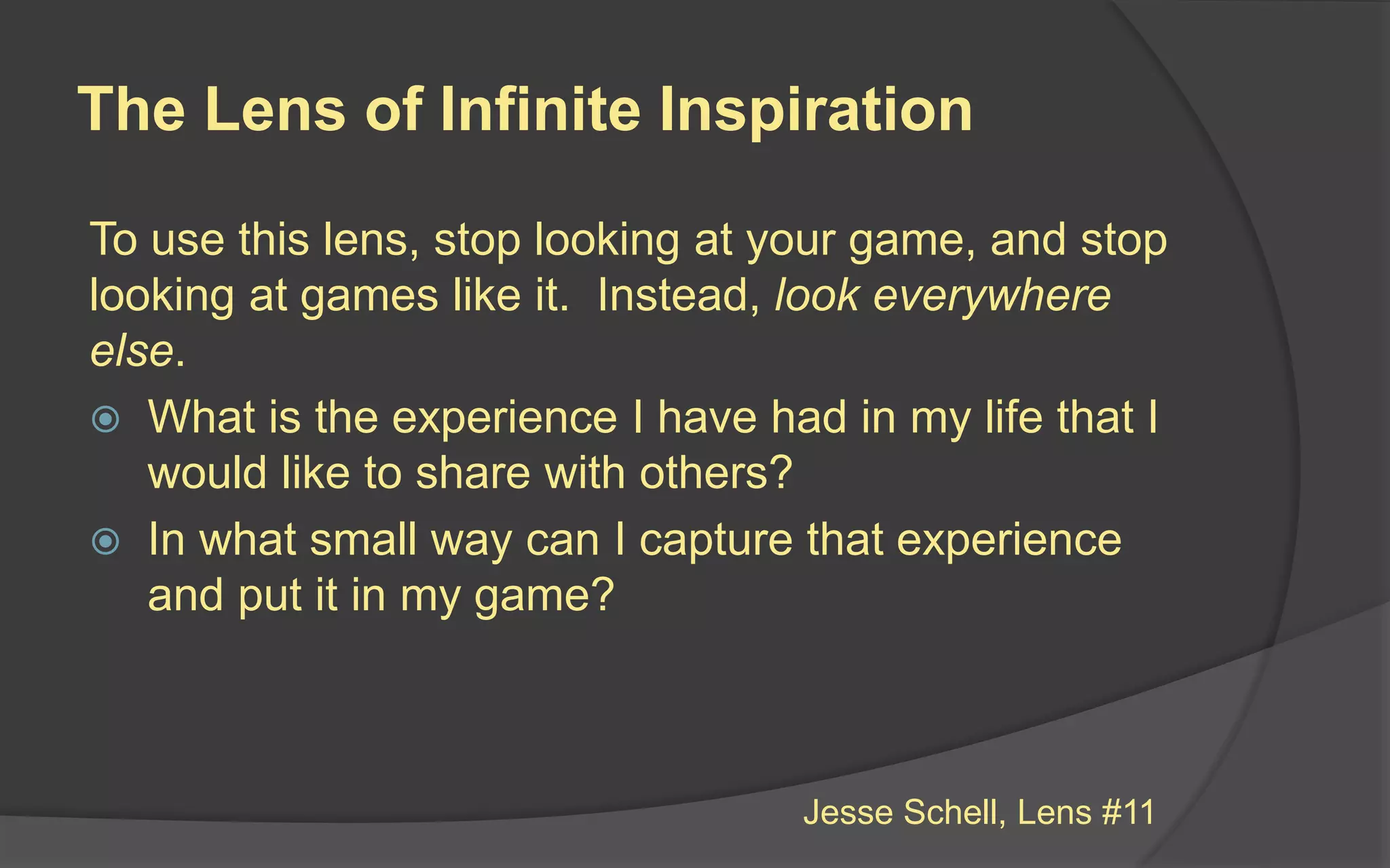 Step 1: Brainstorming
 Set player experience goals
 Come up with game concepts or
mechanics
 Narrow down the list to the top three
 Write up short, one page description of
each
 Test your written concepts with potential
players
 