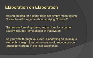 Step 5: Design Documentation
 Use the notes you’ve been taking during
prototyping (you have been taking notes,
haven’t you?!) to create a first draft design
document
 Work with team members to make sure the
design is achievable and correctly described in
the design document
 Some designers now prefer creating a wiki to
a static design document
 