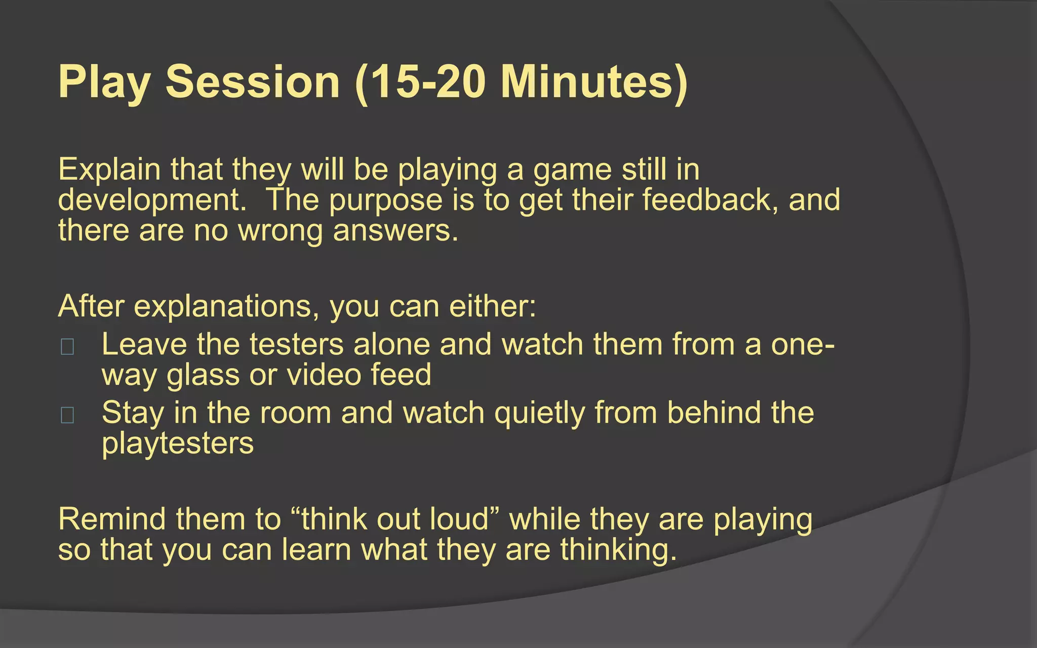 Wrap-up
 Thank your
playtesters for
coming in
 Keep their contact
information to let
them know when the
game is finished
 Give them a token
gift, such as a T-shirt
 