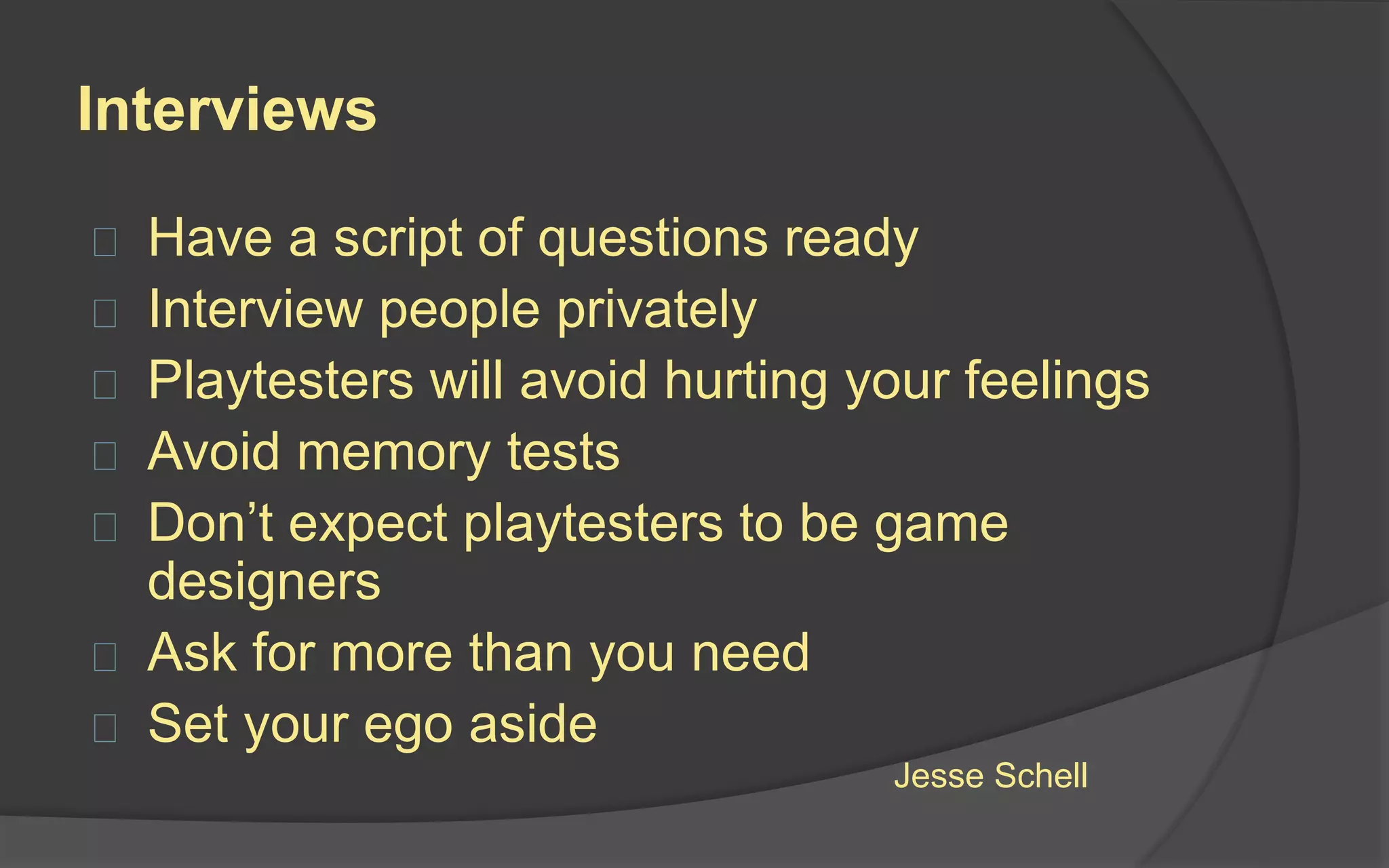 Test Control Situations
Sometimes you will want to lay down
parameters that force players to test a
specific portion of the game:
 The end of the game
 An event that rarely takes place
 A special situation within a game
 A particular level of a game
 New features
 
