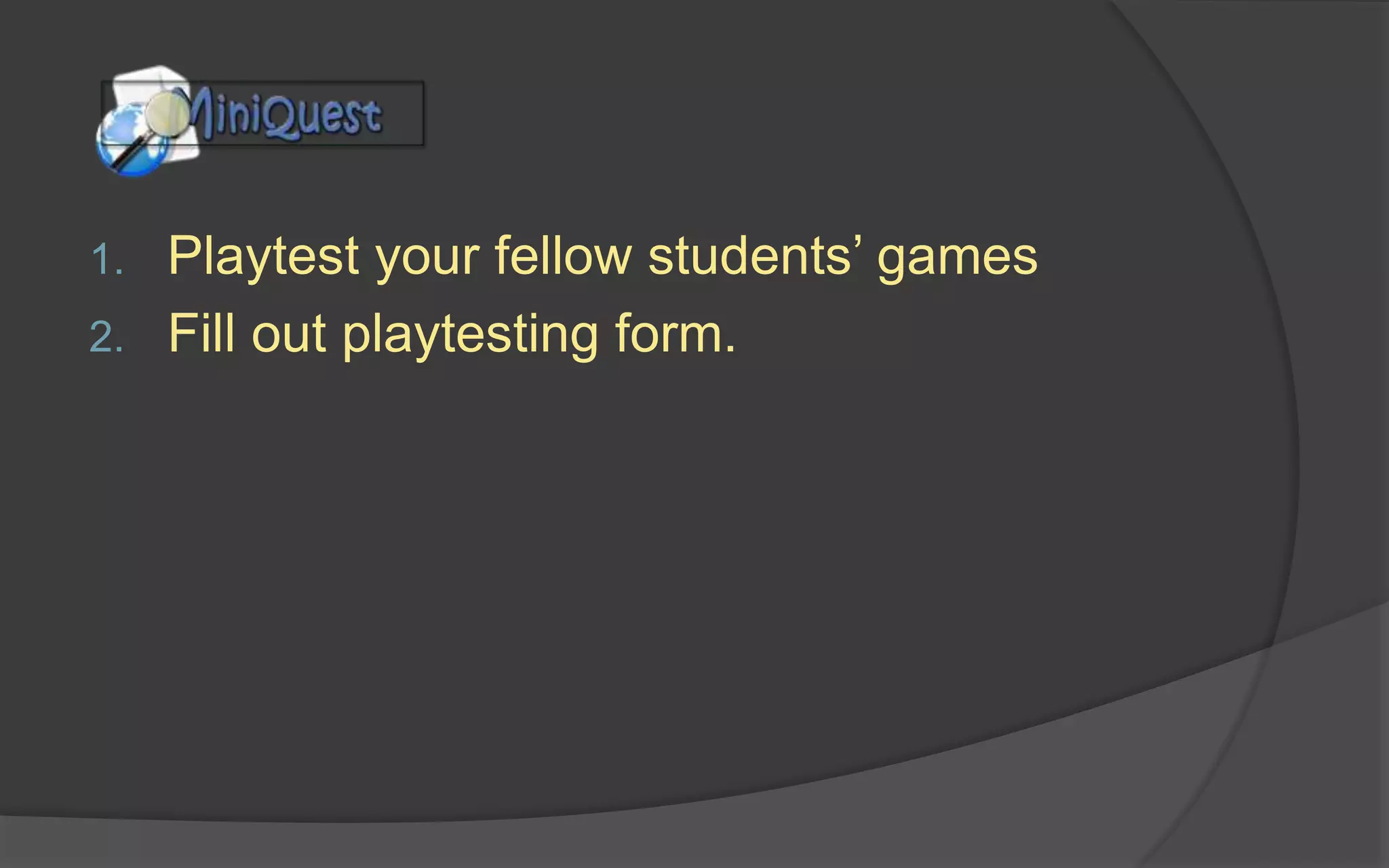 Functional
The system is sufficiently established to the point
where someone who knows nothing about the game
can sit down and play it.
In a paper prototype, this means the player can play
the game by following the rules and procedures.
In a digital prototype, this means that the player can
use the controls and make the game progress.
 