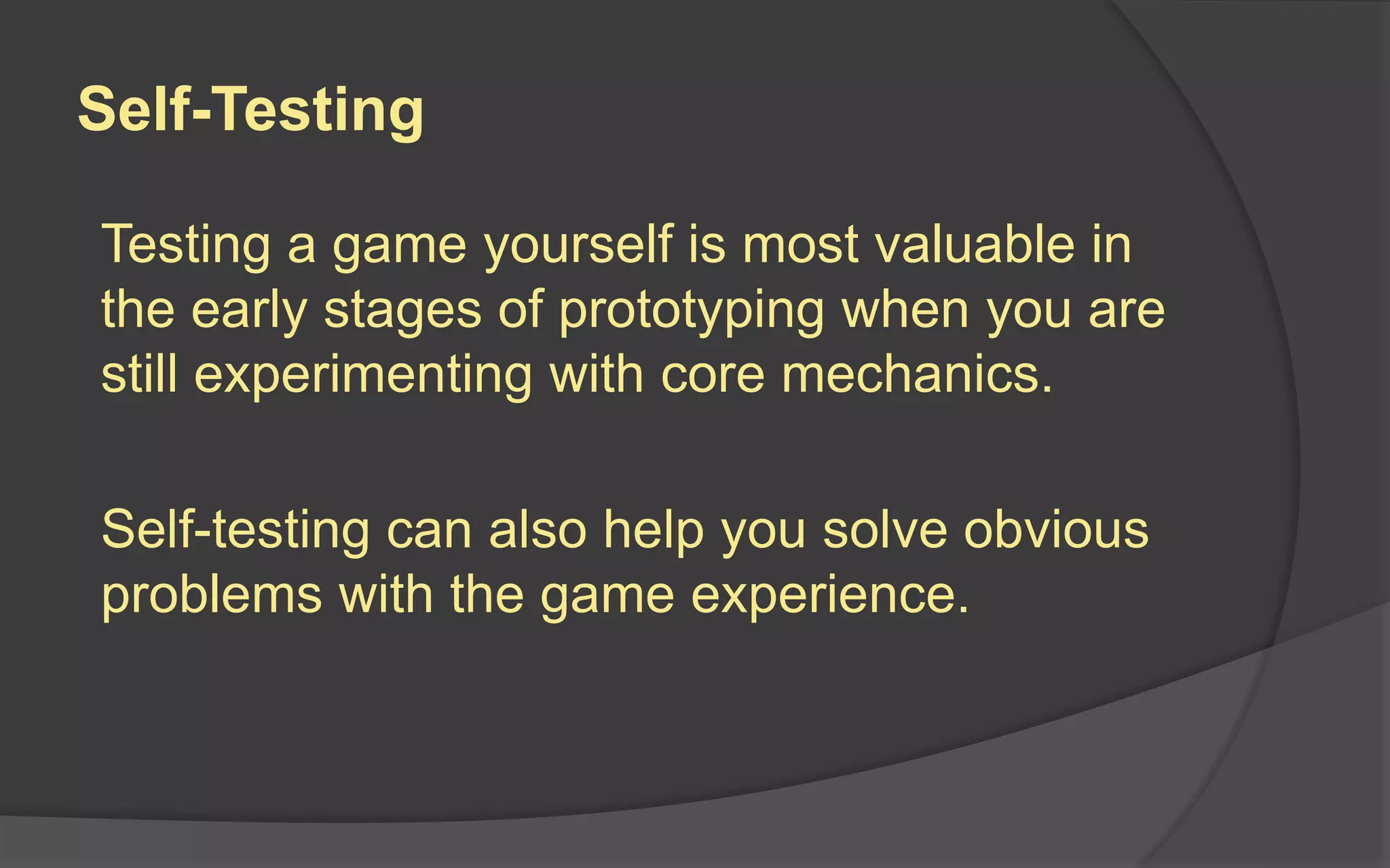 Playtesting for Each Prototype Stage
Prototyping
Stage
Self-Testing Friends and
Family
Target
Player
Foundation ✪
Structure ✪ ✪
Dramatic ✪
Polishing ✪
 