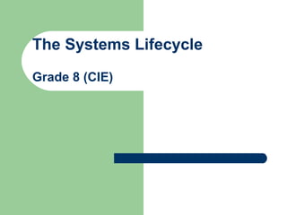 The Systems Lifecycle
Grade 8 (CIE)
 