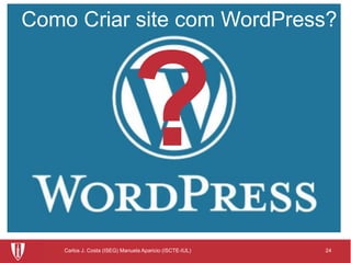 24Carlos J. Costa (ISEG) Manuela Aparicio (ISCTE-IUL)
Como Criar site com WordPress?
 
