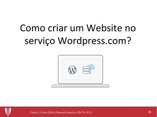 26Carlos J. Costa (ISEG) Manuela Aparicio (ISCTE-IUL)
Como criar um Website no
serviço Wordpress.com?
 