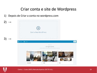 29Carlos J. Costa (ISEG) Manuela Aparicio (ISCTE-IUL)
Criar conta e site de Wordpress
1) Depois de Criar a conta no wordpress.com
2) →
3) →
 