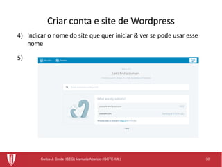 30Carlos J. Costa (ISEG) Manuela Aparicio (ISCTE-IUL)
Criar conta e site de Wordpress
4) Indicar o nome do site que quer iniciar & ver se pode usar esse
nome
5)
 