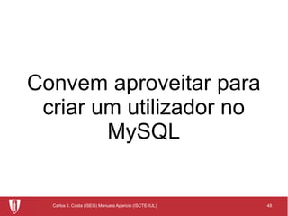 48Carlos J. Costa (ISEG) Manuela Aparicio (ISCTE-IUL)
Convem aproveitar para
criar um utilizador no
MySQL
 