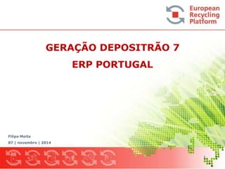 GERAÇÃO DEPOSITRÃO 7 
ERP PORTUGAL 
Filipa Moita 
07 | novembro | 2014 
1 
 