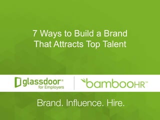 #Glassdoor
7 Ways to Build a Brand
That Attracts Top Talent
 