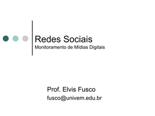 Redes Sociais
Monitoramento de Mídias Digitais
Prof. Elvis Fusco
fusco@univem.edu.br
 