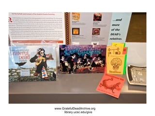 www.GratefulDeadArchive.org  library.ucsc.edu/give 