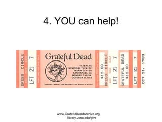 4. YOU can help! www.GratefulDeadArchive.org  library.ucsc.edu/give 
