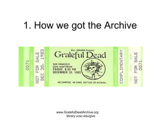 1. How we got the Archive www.GratefulDeadArchive.org  library.ucsc.edu/give 