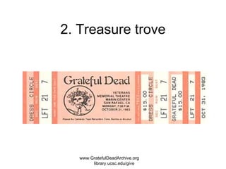 2. Treasure trove www.GratefulDeadArchive.org  library.ucsc.edu/give 