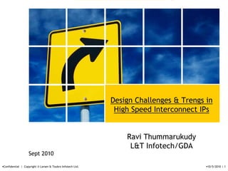 Design Challenges & Trengs in High Speed Interconnect IPsRavi ThummarukudyL&T Infotech/GDA Sept 2010 Confidential  |  Copyright © Larsen & Toubro Infotech Ltd. 
