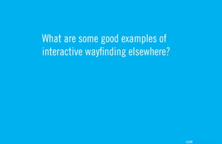 What are some good examples of
interactive wayfinding elsewhere?




                                    GdAM
 