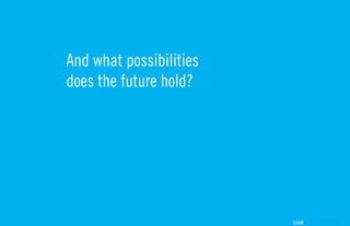 And what possibilities
does the future hold?




                         GdAM
 
