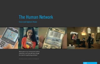 The Human Network
Cisco (and Oglivy’s) Vision




What parts of our environment will be
interactive, and how will they change
the need for wayfinding activities?

http://www.youtube.com/watch?v=hAdfYgEapT8



                                             GdAM
 