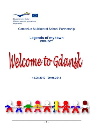 Comenius Multilateral School Partnership

       Legends of my town
               PROJECT




         15.05.2012 - 20.05.2012




                  -1-
 