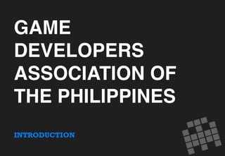 GAME
DEVELOPERS
ASSOCIATION OF
THE PHILIPPINES 
 
INTRODUCTION
 
