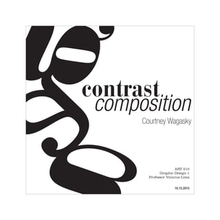 ga
g
contrast
composition
Courtney Wagasky
ART 210
Graphic Design 1
Professor Vinicius Lima
10.15.2015
 