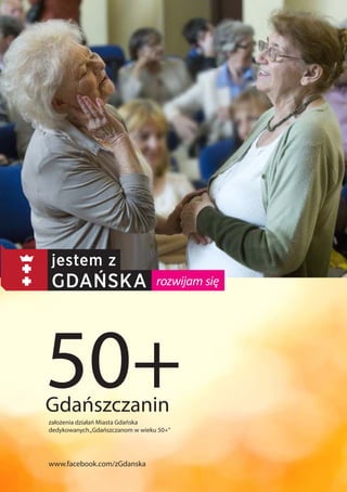Gdañszczanin 50+ 
za³o¿enia dzia³añ Miasta Gdañska 
dedykowanych „Gdañszczanom w wieku 50+” 
www.facebook.com/zGdanska 
 