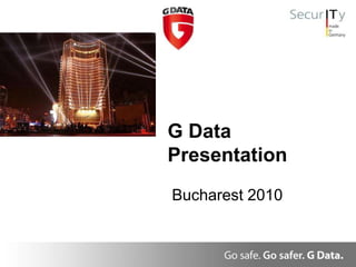 G Data
Presentation
Bucharest 2010
 