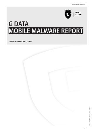G DATA MOBILE MALWARE REPORT
1
WhitepaperMobileMalwareReportDE07-2015•2313170815
G DATA
MOBILE MALWARE REPORT
GEFAHRENBERICHT: Q2/2015
 