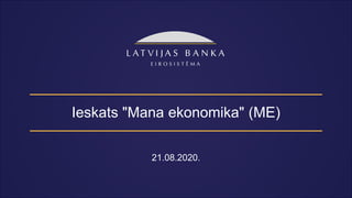 Ieskats "Mana ekonomika" (ME)
21.08.2020.
 